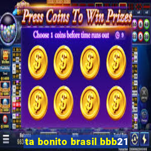 ta bonito brasil bbb21